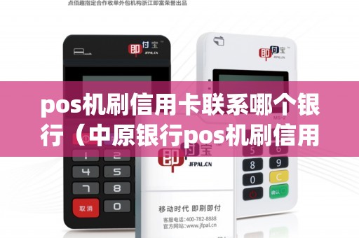 pos機(jī)刷信用卡聯(lián)系哪個(gè)銀行(中原銀行pos機(jī)刷信用卡) pos機(jī)刷信用卡聯(lián)系哪個(gè)銀行(中原銀行pos機(jī)刷信用卡)