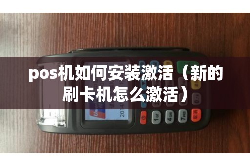 pos機(jī)如何安裝激活(新的刷卡機(jī)怎么激活) pos機(jī)如何安裝激活(新的刷卡機(jī)怎么激活)